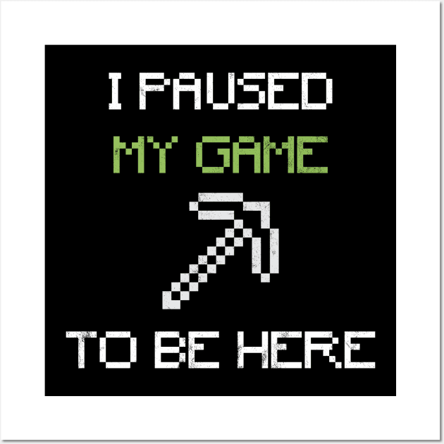 I Paused My Game To Be Here Wall Art by dewinpal